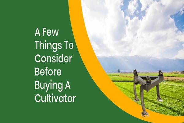 Factors to Consider When Choosing a Farm Cultivator
